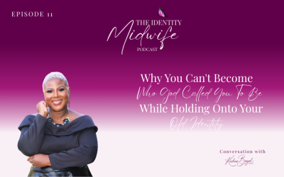 Why You Can’t Become Who God Called You To Be While Holding Onto Your Old Identity